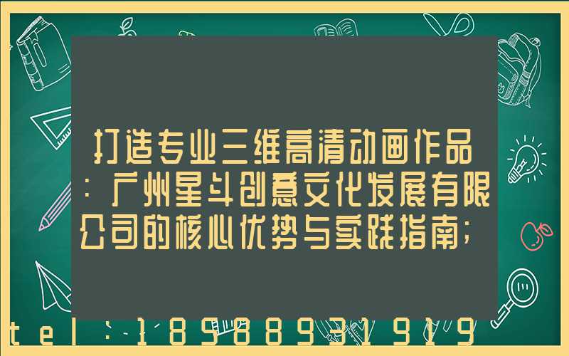 打造专业三维高清动画作品：广州星斗创意文化发展有限公司的核心优势与实践指南