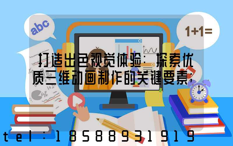 打造出色视觉体验:探索优质三维动画制作的关键要素