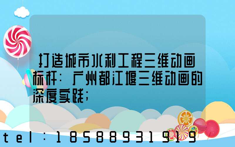 打造城市水利工程三维动画标杆:广州都江堰三维动画的深度实践