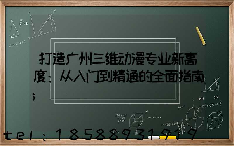 打造广州三维动漫专业新高度：从入门到精通的全面指南