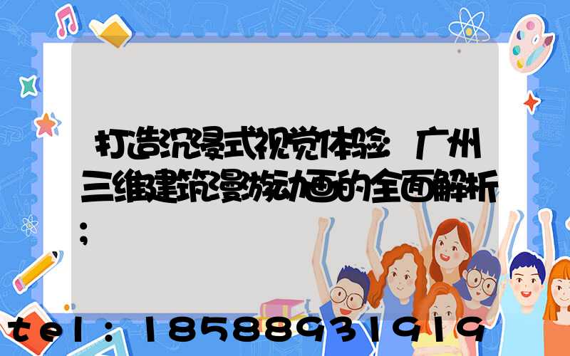 打造沉浸式视觉体验:广州三维建筑漫游动画的全面解析