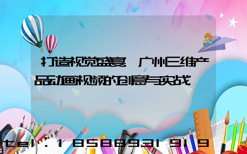 打造视觉盛宴:广州三维产品动画视频的创意与实战