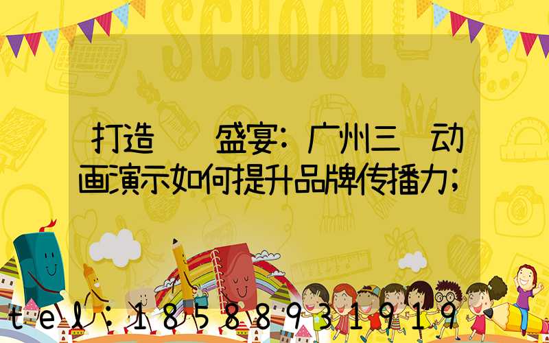 打造视觉盛宴:广州三维动画演示如何提升品牌传播力