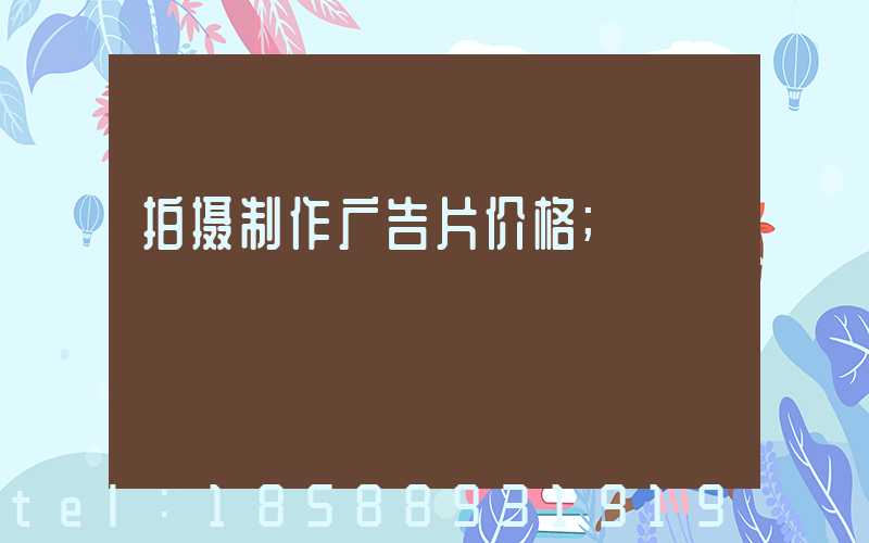 拍摄制作广告片价格