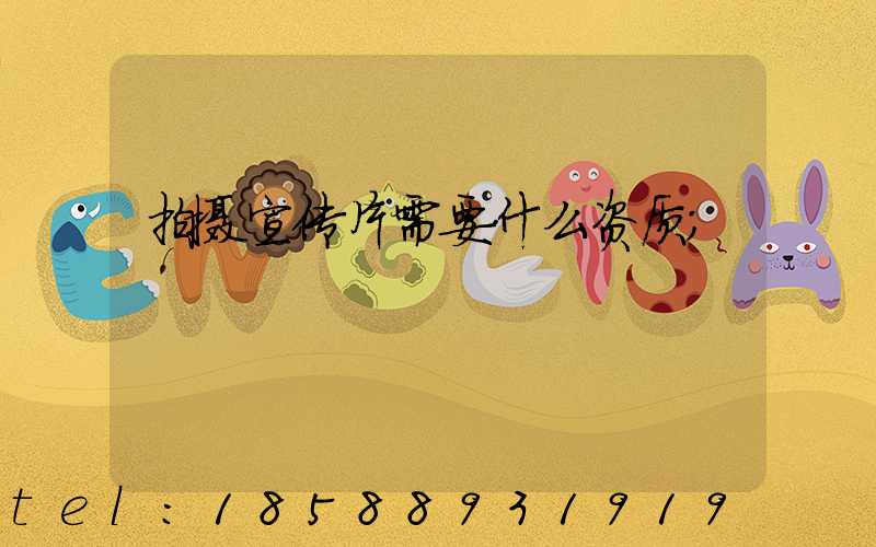 拍摄宣传片需要什么资质