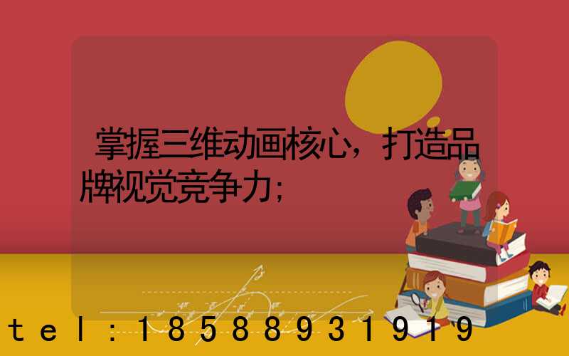 掌握三维动画核心，打造品牌视觉竞争力