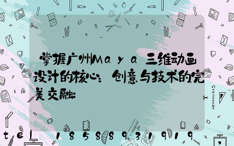 掌握广州Maya三维动画设计的核心：创意与技术的完美交融