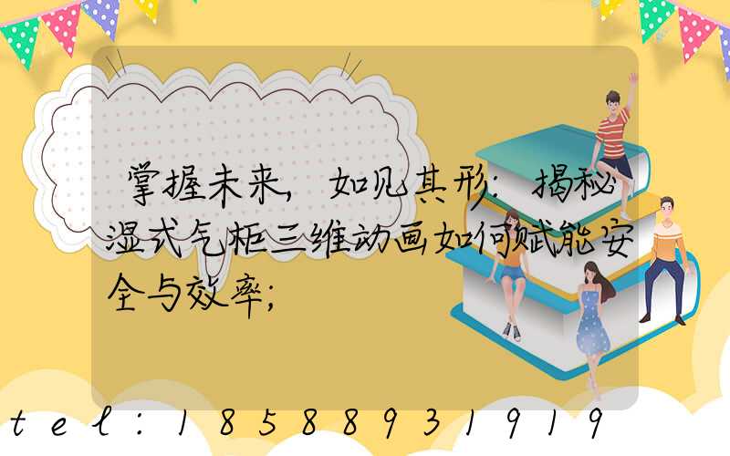 掌握未来,如见其形:揭秘湿式气柜三维动画如何赋能安全与效率