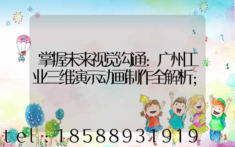 掌握未来视觉沟通:广州工业三维演示动画制作全解析