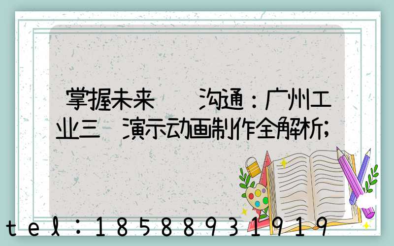 掌握未来视觉沟通：广州工业三维演示动画制作全解析