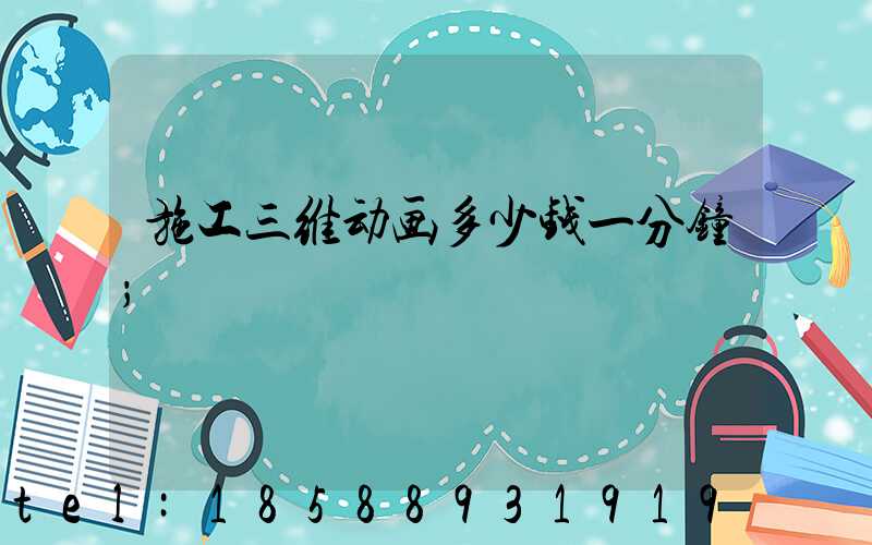 施工三维动画多少钱一分钟