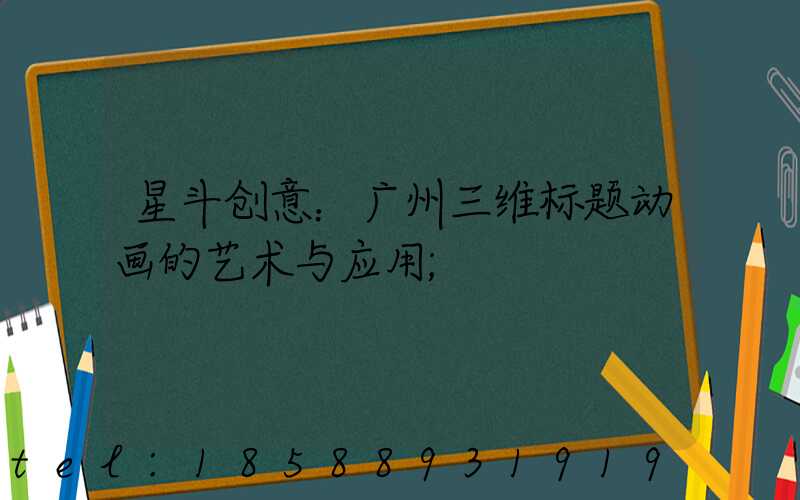 星斗创意：广州三维标题动画的艺术与应用