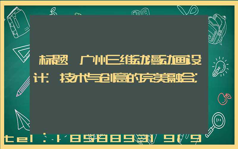 标题:广州三维动漫动画设计:技术与创意的完美融合