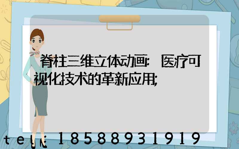 脊柱三维立体动画:医疗可视化技术的革新应用