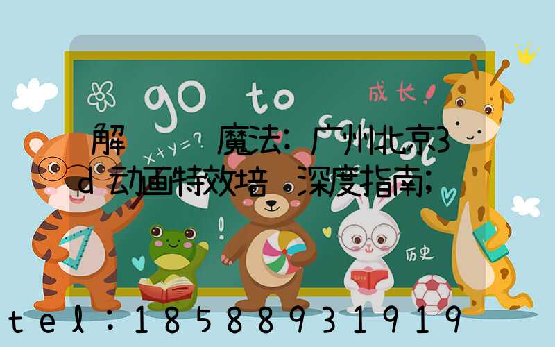 解锁视觉魔法:广州北京3d动画特效培训深度指南