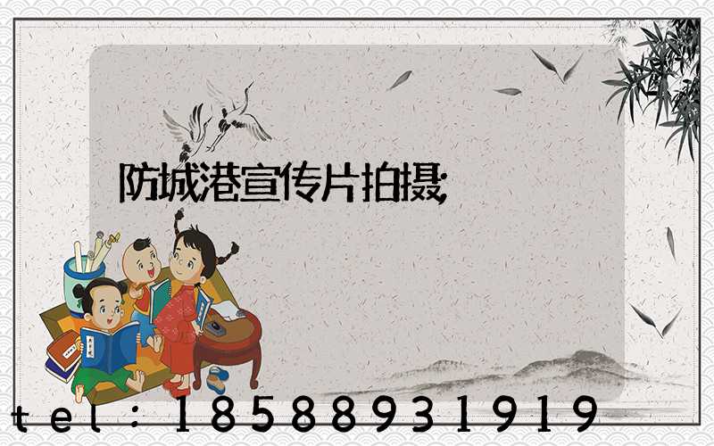 防城港宣传片拍摄